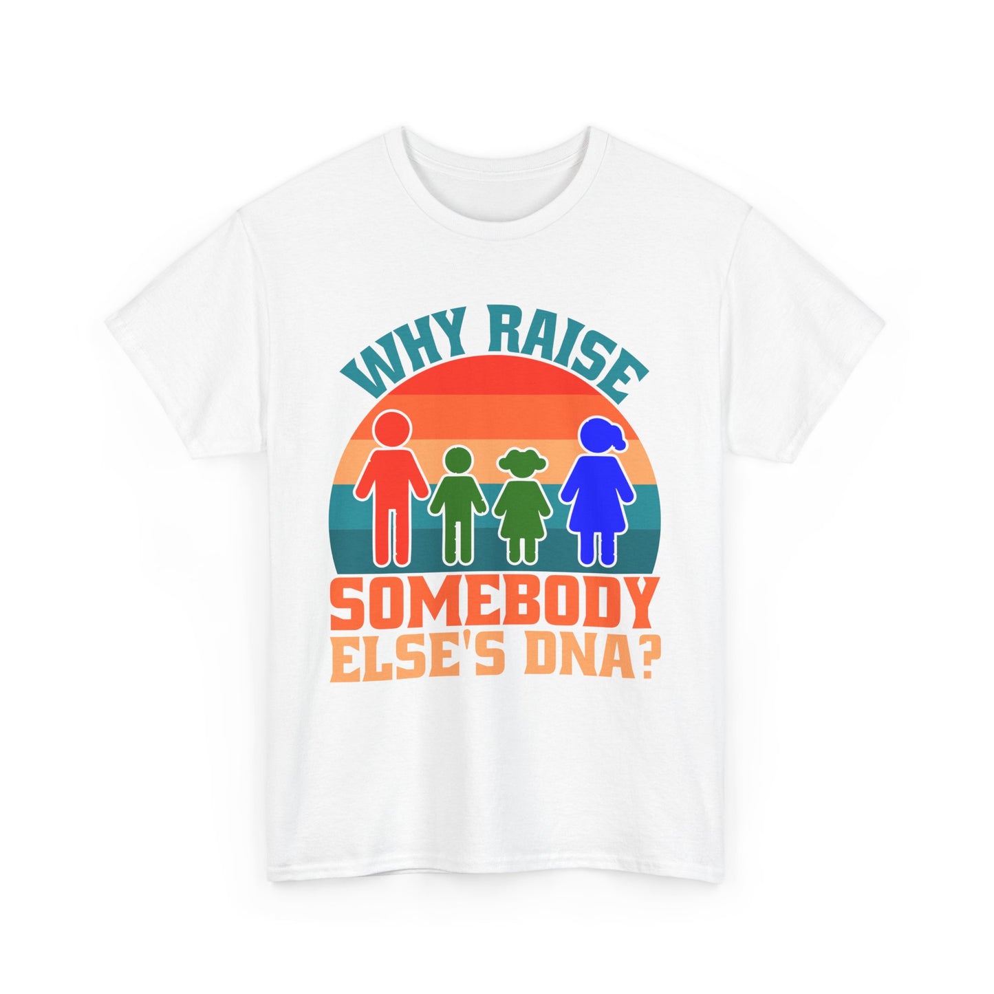 Why Raise Somebody Else's DNA Tee